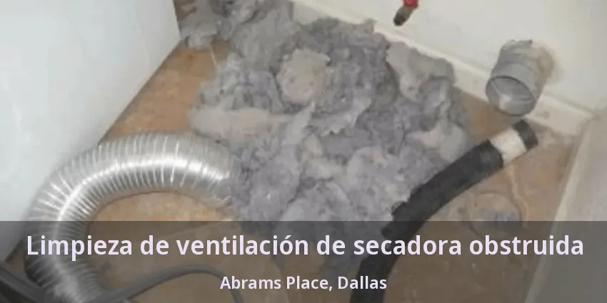 Limpieza de ventilación de secadora obstruida Abrams Place, Dallas - TX