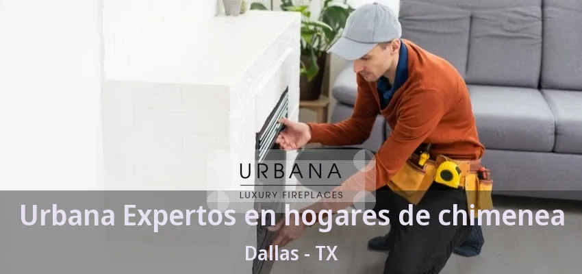 Urbana Expertos en hogares de chimenea Dallas - TX Urbana Expertos en hogares de chimenea Dallas - TX