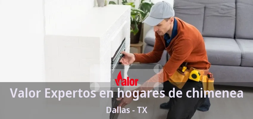 Valor Expertos en hogares de chimenea Dallas - TX Valor Expertos en hogares de chimenea Dallas - TX