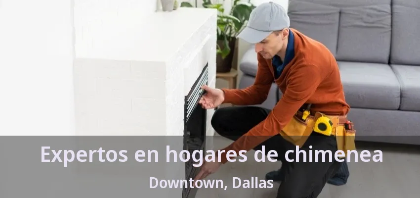 Expertos en hogares de chimenea Downtown, Dallas - TX