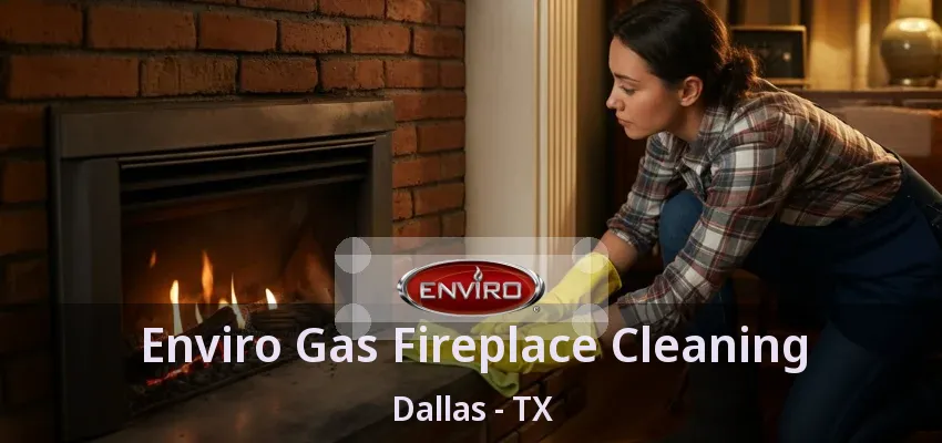 Enviro Gas Fireplace Cleaning Dallas - TX Enviro Gas Fireplace Cleaning Dallas - TX