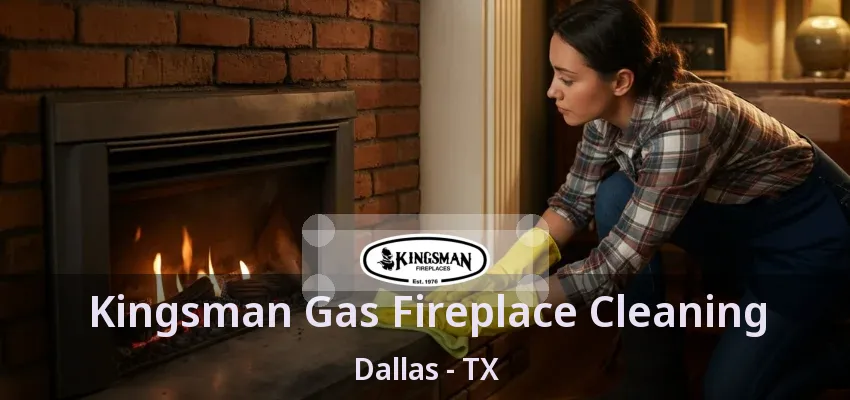 Kingsman Gas Fireplace Cleaning Dallas - TX
