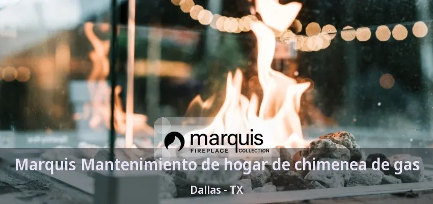 Marquis Mantenimiento de hogar de chimenea de gas Dallas - TX Marquis Mantenimiento de hogar de chimenea de gas Dallas - TX