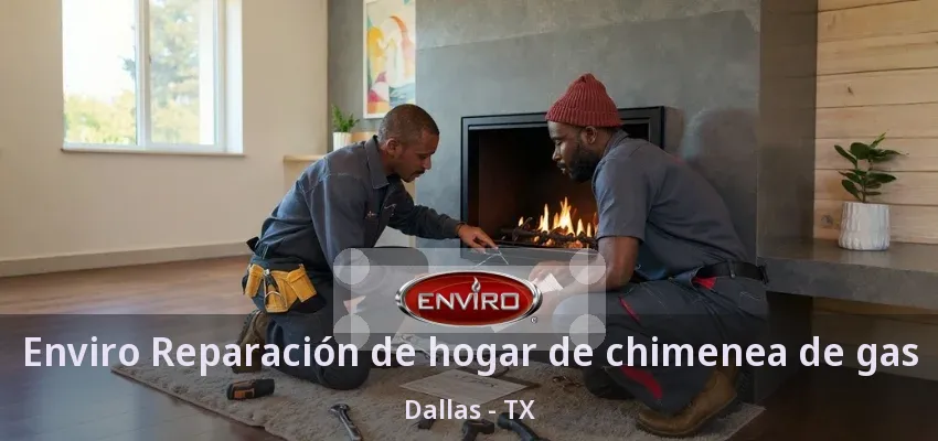 Enviro Reparación de hogar de chimenea de gas Dallas - TX Enviro Reparación de hogar de chimenea de gas Dallas - TX