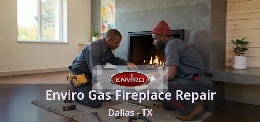 Enviro Gas Fireplace Repair Dallas - TX Enviro Gas Fireplace Repair Dallas - TX