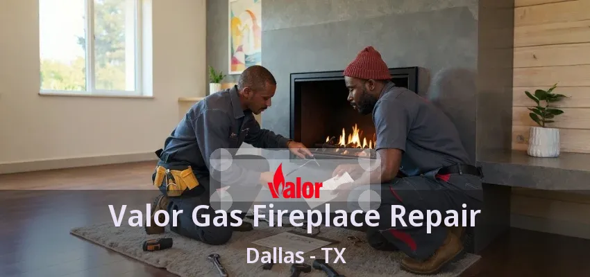 Valor Gas Fireplace Repair Dallas - TX